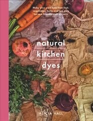 Natural Kitchen Dyes: Make Your Own Dyes from Fruit, Vegetables, Herbs and Tea, Plus 12 Eco-Friendly Craft Projects cena un informācija | Mākslas grāmatas | 220.lv