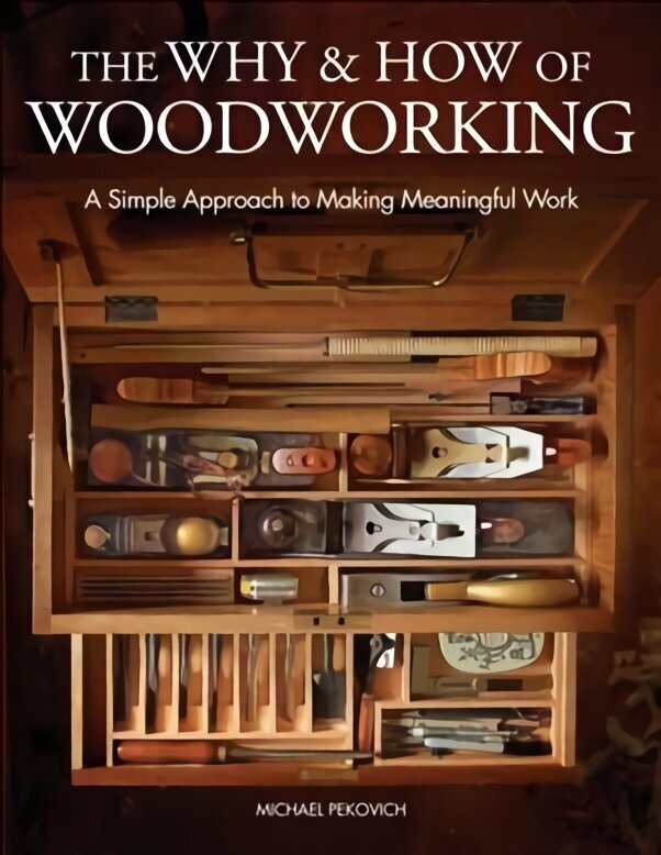 Why & How of Woodworking, The: A Simple Approach to Making Meaningful Work cena un informācija | Grāmatas par veselīgu dzīvesveidu un uzturu | 220.lv