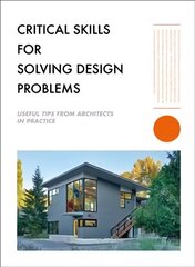 Critical Skills for Solving Design Problems: Useful Tips from Architects in Practice цена и информация | Книги по архитектуре | 220.lv