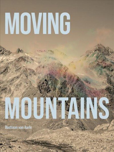 Bastiaan van Aarle: Moving Mountains cena un informācija | Grāmatas par fotografēšanu | 220.lv