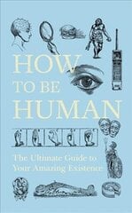 How to Be Human: The Ultimate Guide to Your Amazing Existence цена и информация | Книги по экономике | 220.lv