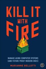 Kill It With Fire: Managing Aging Computer Systems (And Future Proof Modern Ones) цена и информация | Книги по экономике | 220.lv