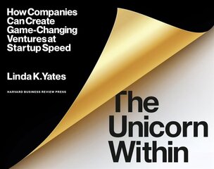 Unicorn Within: How Companies Can Create Game-Changing Ventures at Startup Speed цена и информация | Книги по экономике | 220.lv