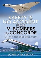 Safety is No Accident: From 'V' Bombers to Concorde: A Flight Test Engineer's Story цена и информация | Книги по экономике | 220.lv