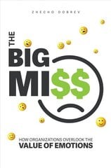 Big Miss: How Organizations Overlook the Value of Emotions cena un informācija | Ekonomikas grāmatas | 220.lv