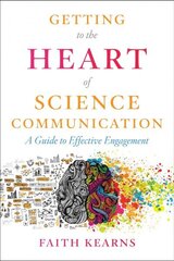 Getting to the Heart of Science Communication: A Guide to Effective Engagement cena un informācija | Ekonomikas grāmatas | 220.lv