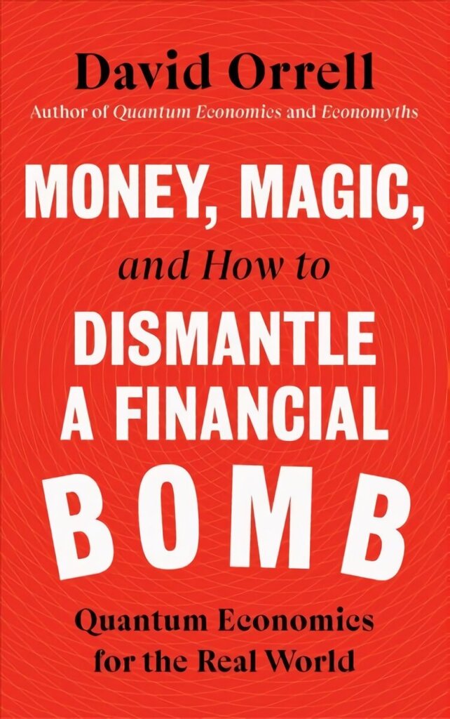 Money, Magic, and How to Dismantle a Financial Bomb: Quantum Economics for the Real World цена и информация | Ekonomikas grāmatas | 220.lv