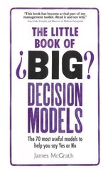 Little Book of Big Decision Models, The: The 70 most useful models to help you say Yes or No cena un informācija | Ekonomikas grāmatas | 220.lv
