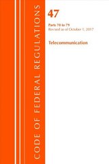 Code of Federal Regulations, Title 47 Telecommunications 70-79, Revised as of October 1, 2017 cena un informācija | Ekonomikas grāmatas | 220.lv