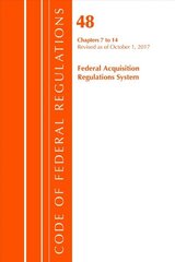 Code of Federal Regulations, Title 48 Federal Acquisition Regulations System Chapters 7-14, Revised as of October 1, 2017 cena un informācija | Ekonomikas grāmatas | 220.lv