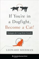 If You're in a Dogfight, Become a Cat!: Strategies for Long-Term Growth cena un informācija | Ekonomikas grāmatas | 220.lv