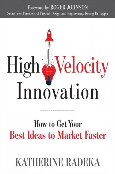 High Velocity Innovation: How to Get Your Best Ideas to Market Faster cena un informācija | Ekonomikas grāmatas | 220.lv