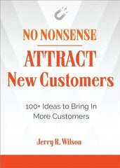 No Nonsense: Attract New Customers: 100plus Ideas to Bring in More Customers цена и информация | Книги по экономике | 220.lv