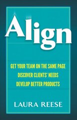 Align: Get Your Team on the Same Page, Discover Clients' Needs, Develop Better Products: Get Your Team on the Same Page, Discover Clients' Needs, Develop Better Products cena un informācija | Ekonomikas grāmatas | 220.lv