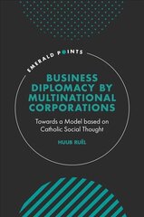 Business Diplomacy by Multinational Corporations: Towards a Model based on Catholic Social Thought цена и информация | Книги по экономике | 220.lv