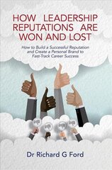How Leadership Reputations Are Won and Lost: How To Build a Successful Reputation and Create a Personal Brand to Fast-Track Career Success цена и информация | Книги по экономике | 220.lv