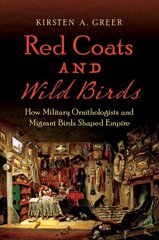 Red Coats and Wild Birds: How Military Ornithologists and Migrant Birds Shaped Empire cena un informācija | Ekonomikas grāmatas | 220.lv