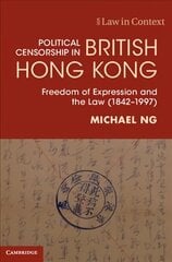 Political Censorship in British Hong Kong: Freedom of Expression and the Law (1842-1997) New edition цена и информация | Книги по экономике | 220.lv