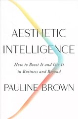 Aesthetic Intelligence: How to Boost It and Use It in Business and Beyond cena un informācija | Ekonomikas grāmatas | 220.lv