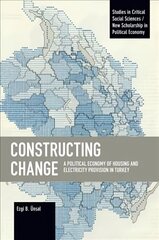 Constructing Change: A Political Economy of Housing and Electricity Provision in Turkey цена и информация | Книги по экономике | 220.lv