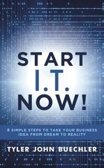 Start I.T. Now!: 8 Simple Steps to Take Your Business Idea from Dream to Reality cena un informācija | Ekonomikas grāmatas | 220.lv