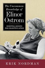 Uncommon Knowledge of Elinor Ostrom: Essential Lessons for Collective Action cena un informācija | Ekonomikas grāmatas | 220.lv