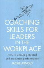 Coaching Skills for Leaders in the Workplace, Revised Edition: How to unlock potential and maximise performance Revised edition cena un informācija | Ekonomikas grāmatas | 220.lv