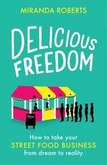 Delicious Freedom: How to Take Your Street Food Business from Dream to Reality cena un informācija | Ekonomikas grāmatas | 220.lv