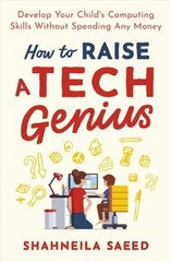 How to Raise a Tech Genius: Develop Your Child's Computing Skills Without Spending Any Money cena un informācija | Ekonomikas grāmatas | 220.lv