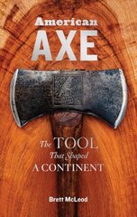 American Axe: The Tool That Shaped a Continent: The Tool That Shaped a Continent cena un informācija | Ekonomikas grāmatas | 220.lv