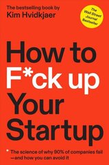 How to F*ck Up Your Startup: The Science Behind Why 90% of Companies Fail--and How You Can Avoid It цена и информация | Книги по экономике | 220.lv