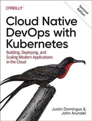 Cloud Native Devops with Kubernetes 2e: Building, Deploying, and Scaling Modern Applications in the Cloud 2nd ed. цена и информация | Книги по экономике | 220.lv