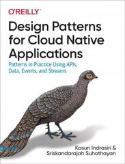 Design Patterns for Cloud Native Applications: Patterns in Practice Using APIs, Data, Events, and Streams цена и информация | Книги по экономике | 220.lv