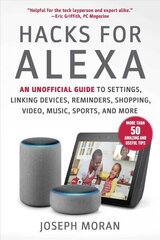 Hacks for Alexa: An Unofficial Guide to Settings, Linking Devices, Reminders, Shopping, Video, Music, Sports, and More cena un informācija | Ekonomikas grāmatas | 220.lv