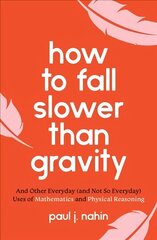 How to Fall Slower Than Gravity: And Other Everyday (and Not So Everyday) Uses of Mathematics and Physical Reasoning cena un informācija | Ekonomikas grāmatas | 220.lv