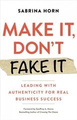 Make It, Don't Fake It: Leading with Authenticity for Real Business Success cena un informācija | Ekonomikas grāmatas | 220.lv