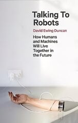 Talking to Robots: How Humans and Machines Will Live Together in the Future cena un informācija | Ekonomikas grāmatas | 220.lv