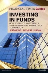 Financial Times Guide to Investing in Funds, The: How to Select Investments, Assess Managers and Protect Your Wealth cena un informācija | Ekonomikas grāmatas | 220.lv