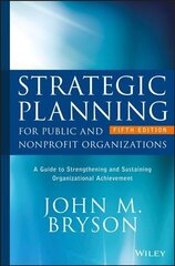 Strategic Planning for Public and Nonprofit Organizations - A Guide to Strengthening and Sustaining Organizational Achievement 5e: A Guide to Strengthening and Sustaining Organizational Achievement 5th Edition cena un informācija | Ekonomikas grāmatas | 220.lv