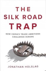 Silk Road Trap, How China's Trade Ambitions Challenge Europe: How China's Trade Ambitions Challenge Europe cena un informācija | Ekonomikas grāmatas | 220.lv