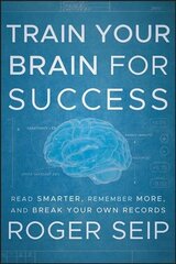 Train Your Brain For Success - Read Smarter, Remember More, and Break Your Own Records: Read Smarter, Remember More, and Break Your Own Records цена и информация | Книги по экономике | 220.lv