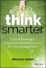 Think Smarter - Critical Thinking to Improve Problem-Solving and Decision-Making Skills: Critical Thinking to Improve Problem-Solving and Decision-Making Skills cena un informācija | Ekonomikas grāmatas | 220.lv