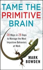 Tame the Primitive Brain - 28 Ways in 28 Days to Manage the Most Impulsive Behaviors at Work: 28 Ways in 28 Days to Manage the Most Impulsive Behaviors at Work cena un informācija | Ekonomikas grāmatas | 220.lv