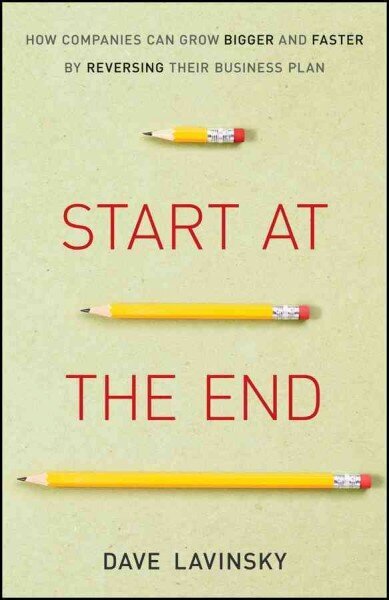 Start at the End: How Companies Can Grow Bigger and Faster by Reversing Their Business Plan цена и информация | Ekonomikas grāmatas | 220.lv