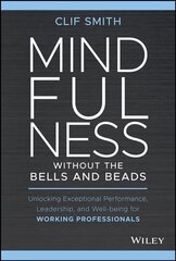 Mindfulness without the Bells and Beads: Unlocking Exceptional Performance, Leadership, and Well-being for Working Professionals cena un informācija | Ekonomikas grāmatas | 220.lv
