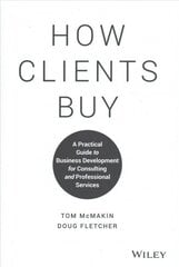 How Clients Buy: A Practical Guide to Business Development for Consulting and Professional Services cena un informācija | Ekonomikas grāmatas | 220.lv