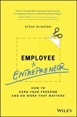 Employee to Entrepreneur - How to earn your freedom and do work that matters: How to Earn Your Freedom and Do Work that Matters цена и информация | Книги по экономике | 220.lv