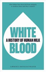 White Blood: A History of Human Milk cena un informācija | Ekonomikas grāmatas | 220.lv