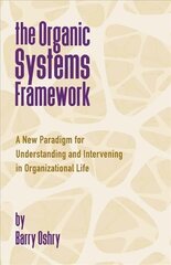 Organic Systems Framework: A New Paradigm for Understanding and Intervening in Organizational Life цена и информация | Книги по экономике | 220.lv