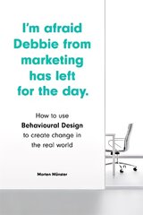 I'm Afraid Debbie from Marketing Has Left for the Day: How to Use Behavioural Design to Create Change in the Real World цена и информация | Книги по экономике | 220.lv